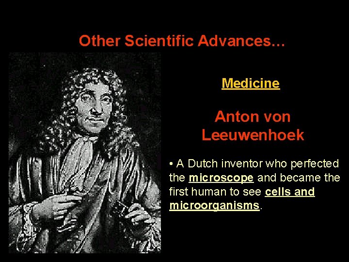 Other Scientific Advances… Medicine Anton von Leeuwenhoek • A Dutch inventor who perfected the