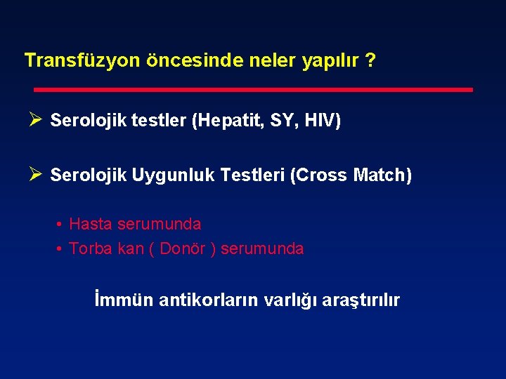 Transfüzyon öncesinde neler yapılır ? Ø Serolojik testler (Hepatit, SY, HIV) Ø Serolojik Uygunluk