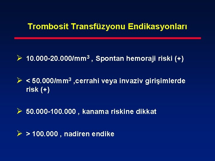 Trombosit Transfüzyonu Endikasyonları Ø 10. 000 -20. 000/mm 3 , Spontan hemoraji riski (+)