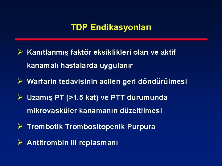 TDP Endikasyonları Ø Kanıtlanmış faktör eksiklikleri olan ve aktif kanamalı hastalarda uygulanır Ø Warfarin