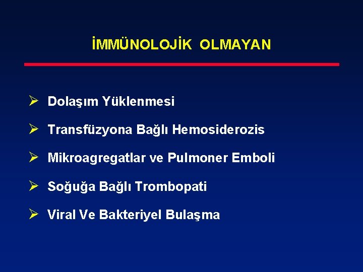 İMMÜNOLOJİK OLMAYAN Ø Dolaşım Yüklenmesi Ø Transfüzyona Bağlı Hemosiderozis Ø Mikroagregatlar ve Pulmoner Emboli