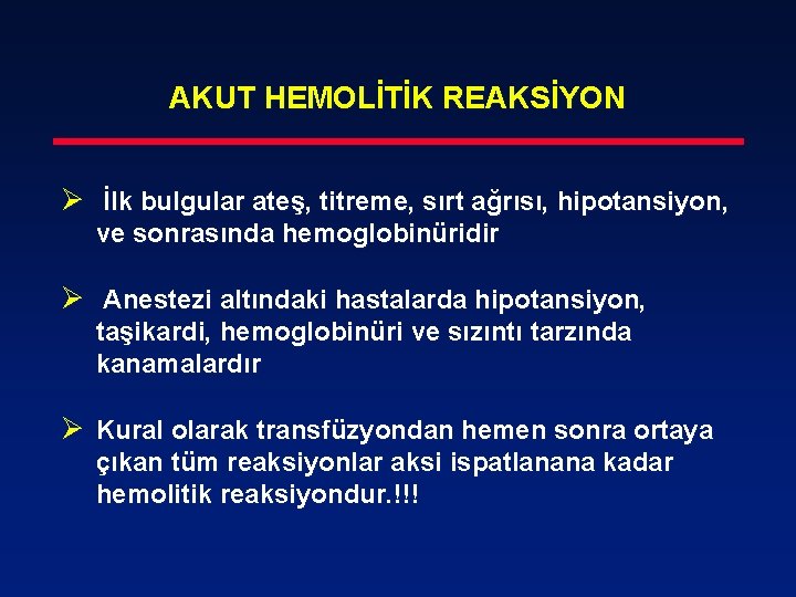 AKUT HEMOLİTİK REAKSİYON Ø İlk bulgular ateş, titreme, sırt ağrısı, hipotansiyon, ve sonrasında hemoglobinüridir