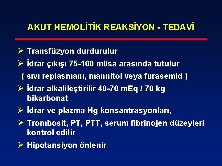 AKUT HEMOLİTİK REAKSİYON - TEDAVİ Ø Transfüzyon durdurulur Ø İdrar çıkışı 75 -100 ml/sa