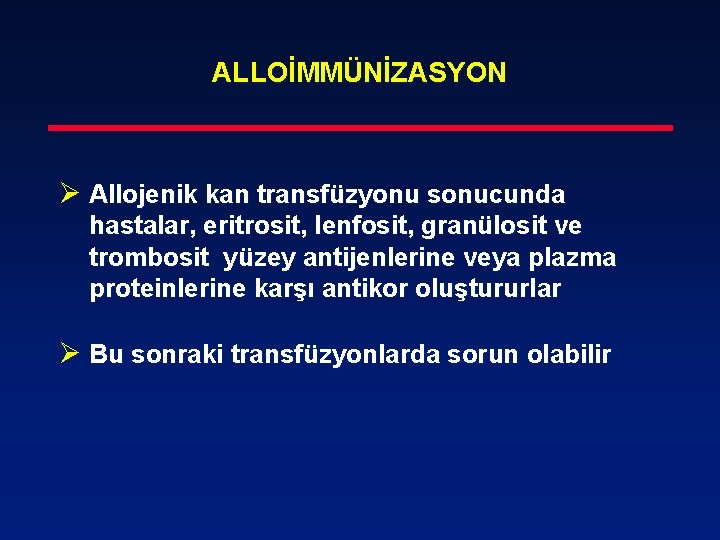 ALLOİMMÜNİZASYON Ø Allojenik kan transfüzyonu sonucunda hastalar, eritrosit, lenfosit, granülosit ve trombosit yüzey antijenlerine