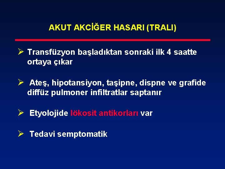 AKUT AKCİĞER HASARI (TRALI) Ø Transfüzyon başladıktan sonraki ilk 4 saatte ortaya çıkar Ø