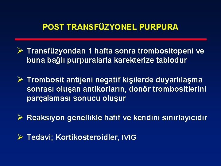 POST TRANSFÜZYONEL PURPURA Ø Transfüzyondan 1 hafta sonra trombositopeni ve buna bağlı purpuralarla karekterize