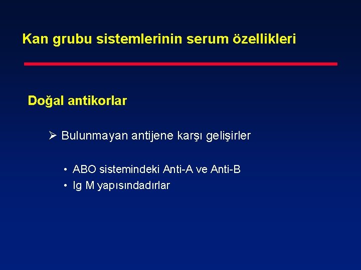 Kan grubu sistemlerinin serum özellikleri Doğal antikorlar Ø Bulunmayan antijene karşı gelişirler • ABO