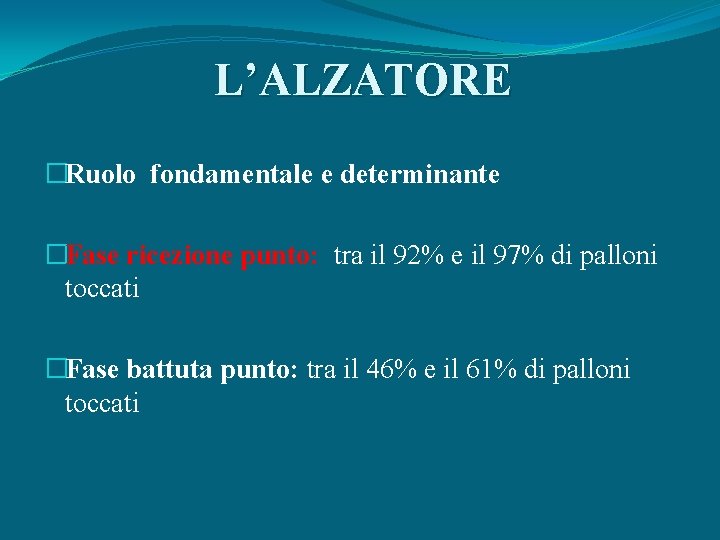 L’ALZATORE �Ruolo fondamentale e determinante �Fase ricezione punto: tra il 92% e il 97%