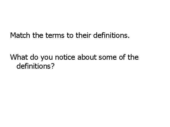 Match the terms to their definitions. What do you notice about some of the