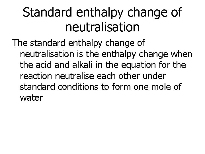 Standard enthalpy change of neutralisation The standard enthalpy change of neutralisation is the enthalpy