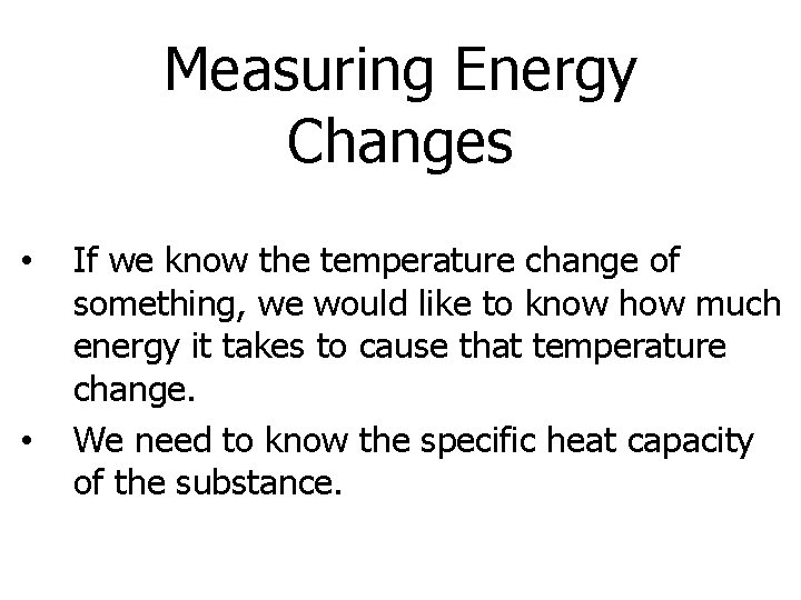 Measuring Energy Changes • • If we know the temperature change of something, we