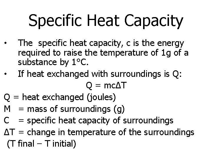 Specific Heat Capacity The specific heat capacity, c is the energy required to raise