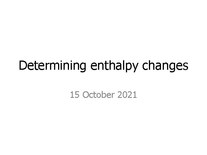 Determining enthalpy changes 15 October 2021 
