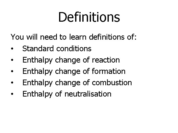 Definitions You will need to learn definitions of: • Standard conditions • Enthalpy change