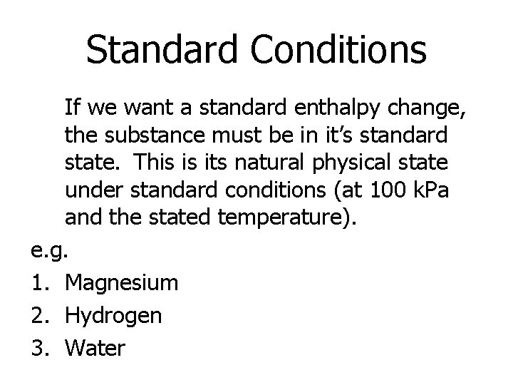 Standard Conditions If we want a standard enthalpy change, the substance must be in