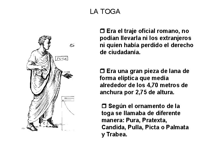 LA TOGA Era el traje oficial romano, no podían llevarla ni los extranjeros ni