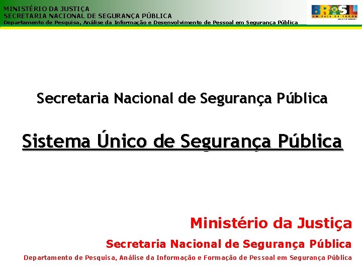 MINISTÉRIO DA JUSTIÇA SECRETARIA NACIONAL DE SEGURANÇA PÚBLICA Departamento de Pesquisa, Análise da Informação