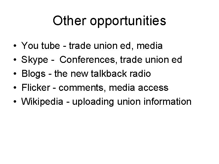 Other opportunities • • • You tube - trade union ed, media Skype -