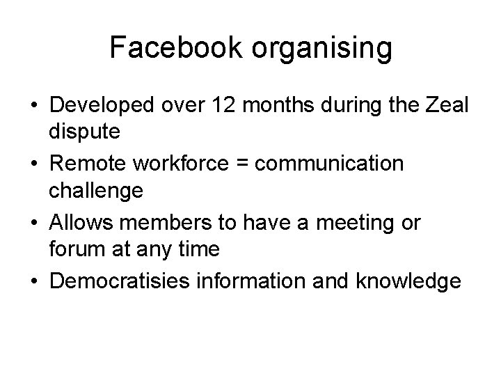 Facebook organising • Developed over 12 months during the Zeal dispute • Remote workforce