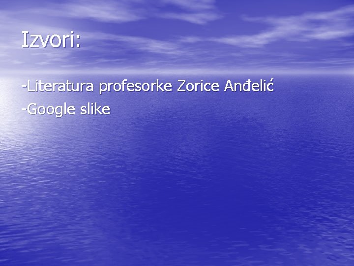 Izvori: -Literatura profesorke Zorice Anđelić -Google slike 