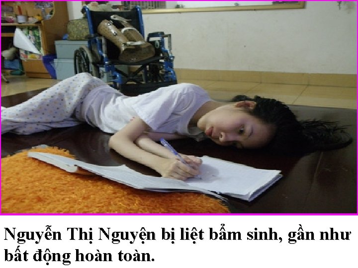 Nguyễn Thị Nguyện bị liệt bẩm sinh, gần như bất động hoàn toàn. 