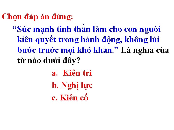 Chọn đáp án đúng: “Sức mạnh tinh thần làm cho con người kiên quyết