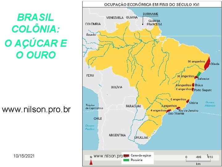 BRASIL COLÔNIA: O AÇÚCAR E O OURO www. nilson. pro. br 10/15/2021 www. nilson.