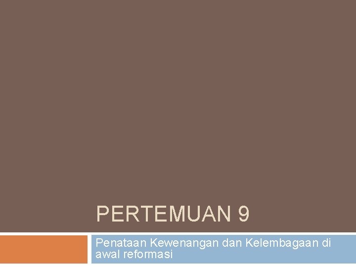 PERTEMUAN 9 Penataan Kewenangan dan Kelembagaan di awal reformasi 