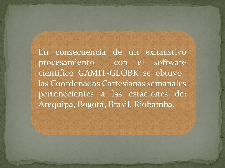 En consecuencia de un exhaustivo procesamiento con el software científico GAMIT-GLOBK se obtuvo las