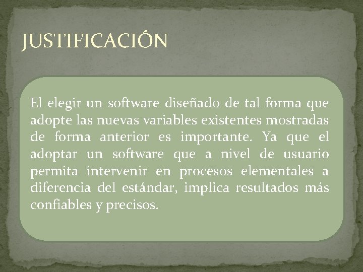 JUSTIFICACIÓN El elegir un software diseñado de tal forma que adopte las nuevas variables