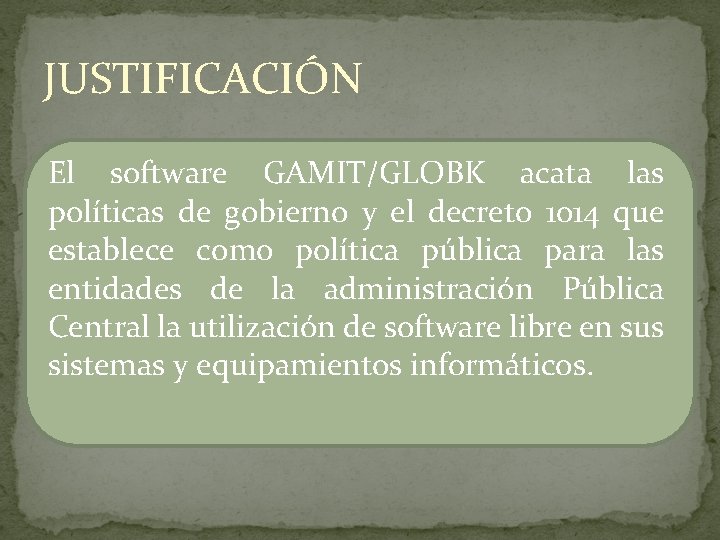 JUSTIFICACIÓN El software GAMIT/GLOBK acata las políticas de gobierno y el decreto 1014 que