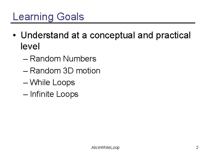 Learning Goals • Understand at a conceptual and practical level – Random Numbers –