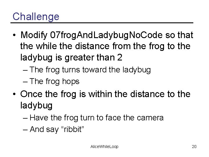 Challenge • Modify 07 frog. And. Ladybug. No. Code so that the while the