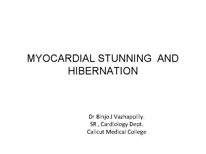 MYOCARDIAL STUNNING AND HIBERNATION Dr Binjo J Vazhappilly. SR , Cardiology Dept. Calicut Medical