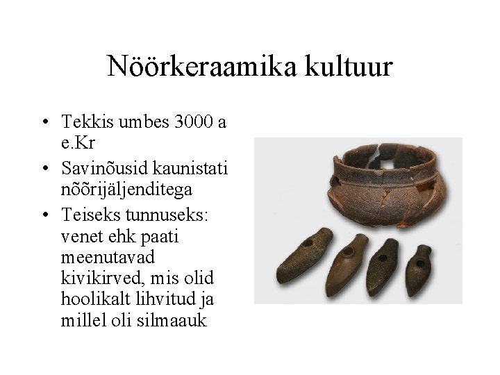 Nöörkeraamika kultuur • Tekkis umbes 3000 a e. Kr • Savinõusid kaunistati nõõrijäljenditega •