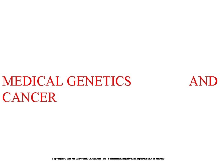 MEDICAL GENETICS CANCER Copyright ©The Mc. Graw-Hill Companies, Inc. Permission required for reproduction or
