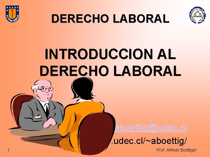 DERECHO LABORAL INTRODUCCION AL DERECHO LABORAL aboettig@udec. cl www. udec. cl/~aboettig/ 1 Prof. Alfredo