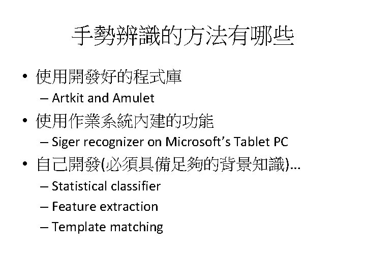 手勢辨識的方法有哪些 • 使用開發好的程式庫 – Artkit and Amulet • 使用作業系統內建的功能 – Siger recognizer on Microsoft’s