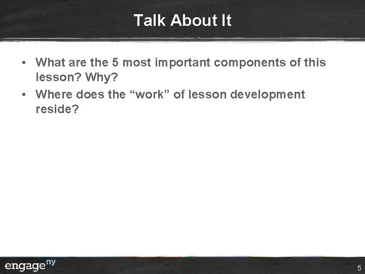 Talk About It • What are the 5 most important components of this lesson?