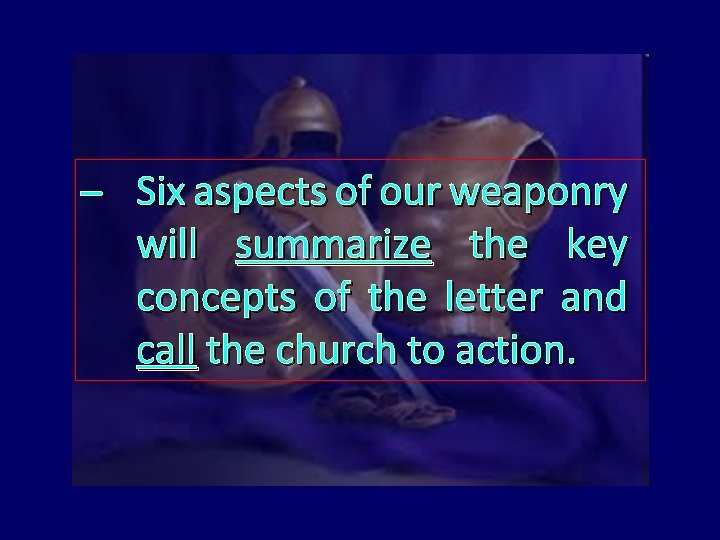  Six aspects of our weaponry will summarize the key concepts of the letter
