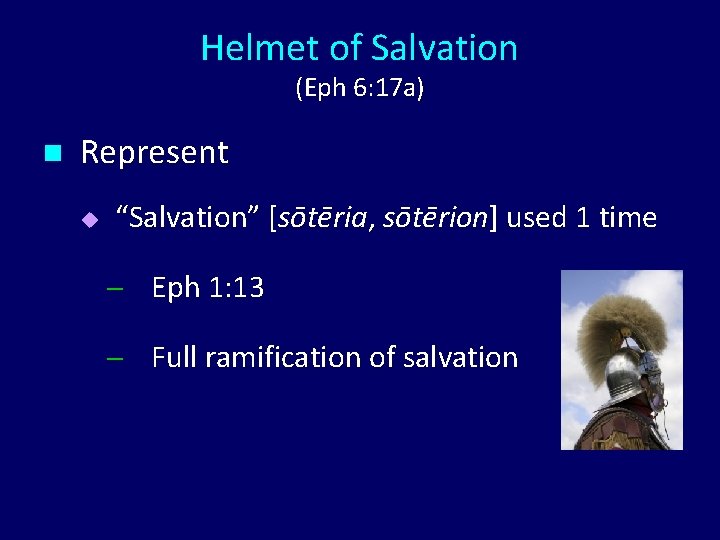 Helmet of Salvation (Eph 6: 17 a) n Represent u “Salvation” [sōtēria, sōtērion] used