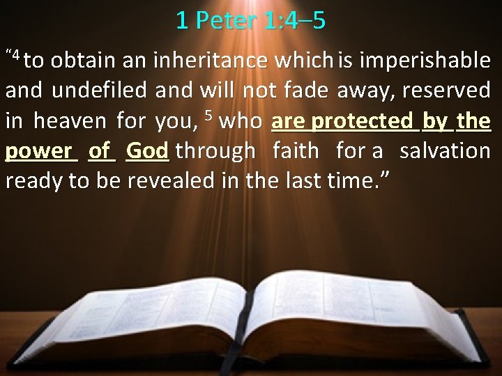 1 Peter 1: 4– 5 “ 4 to obtain an inheritance which is imperishable