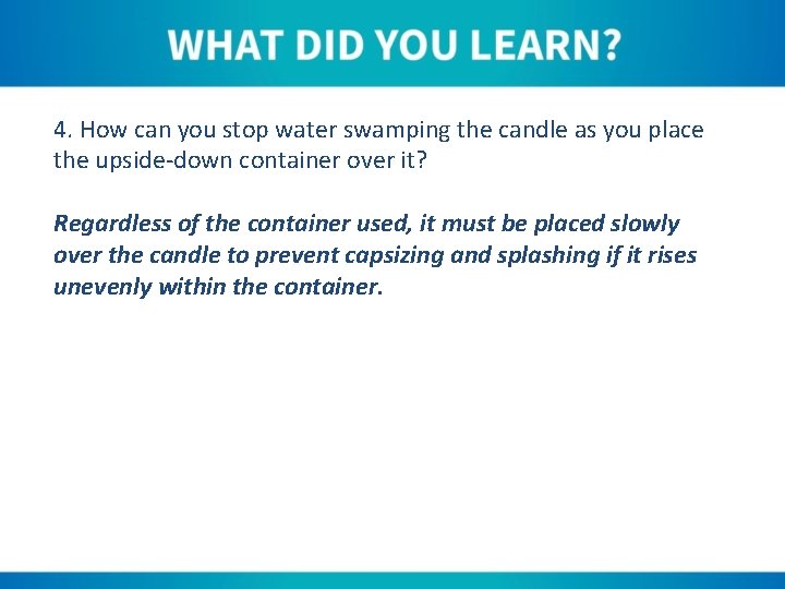 4. How can you stop water swamping the candle as you place the upside-down