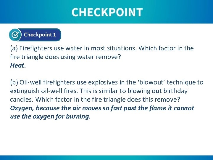(a) Firefighters use water in most situations. Which factor in the fire triangle does