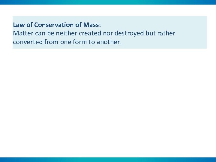 Law of Conservation of Mass: Matter can be neither created nor destroyed but rather