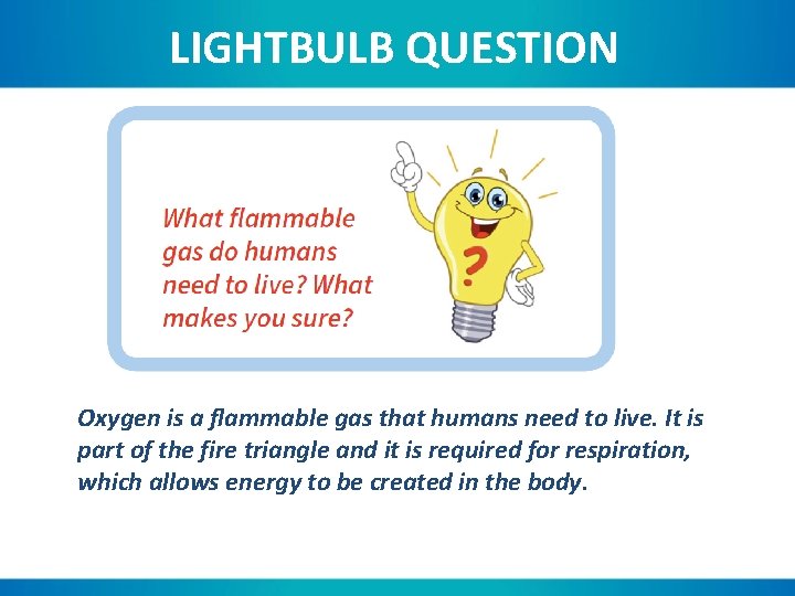 LIGHTBULB QUESTION Oxygen is a flammable gas that humans need to live. It is
