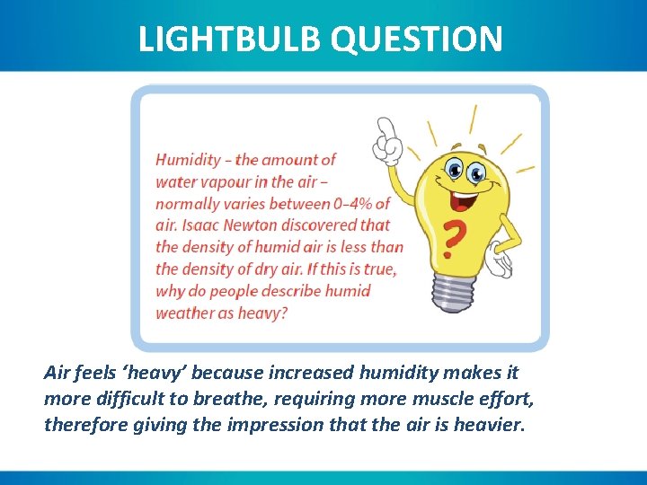 LIGHTBULB QUESTION Air feels ‘heavy’ because increased humidity makes it more difficult to breathe,