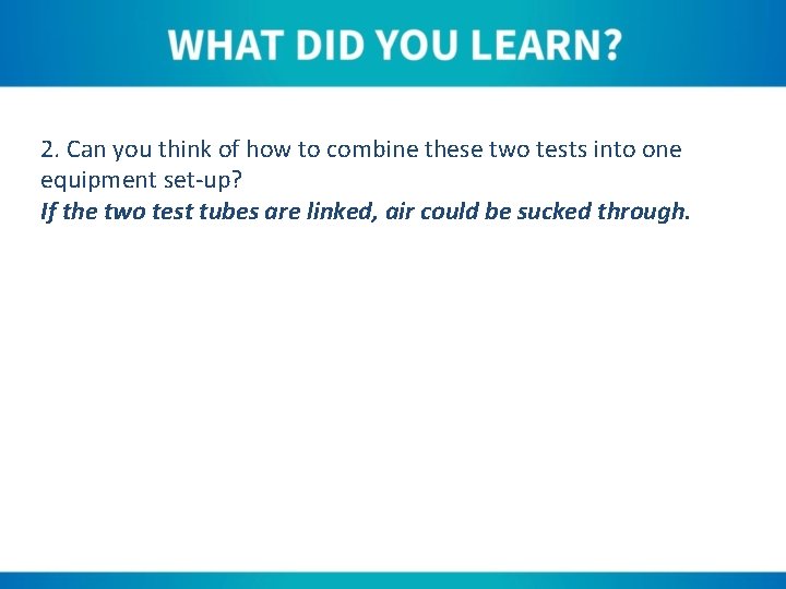 2. Can you think of how to combine these two tests into one equipment