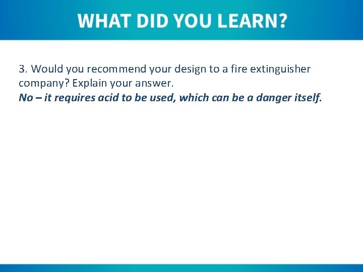 3. Would you recommend your design to a fire extinguisher company? Explain your answer.