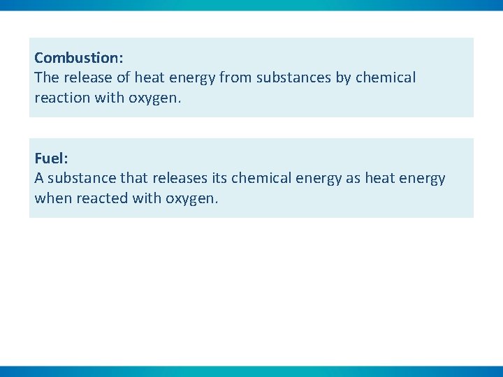 Combustion: The release of heat energy from substances by chemical reaction with oxygen. Fuel: